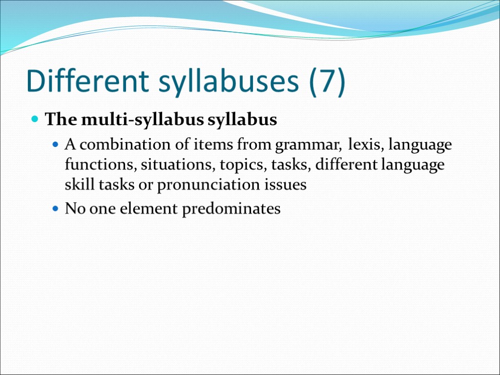 Different syllabuses (7) The multi-syllabus syllabus A combination of items from grammar, lexis, language